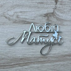 Топпер торцевий "Любій матусі" / акрил / срібло / 10х5,5 см